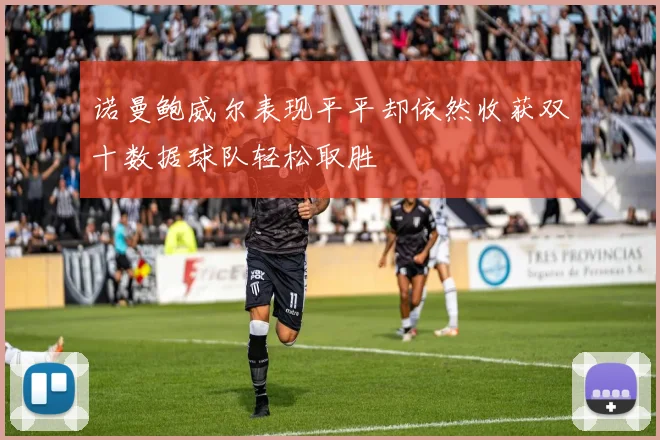 诺曼鲍威尔表现平平却依然收获双十数据球队轻松取胜