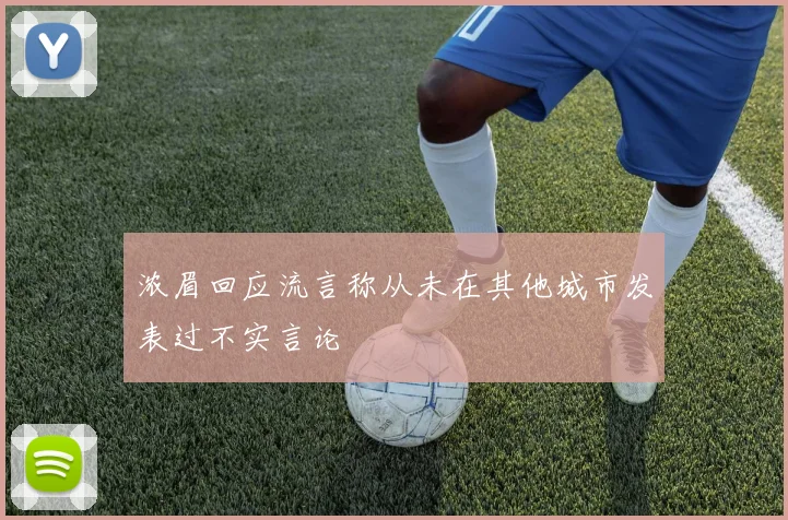 浓眉回应流言称从未在其他城市发表过不实言论